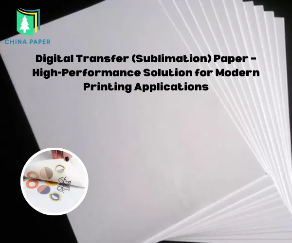 Papel de transferencia digital (sublimación) – Solución de alto rendimiento para aplicaciones de impresión modernas