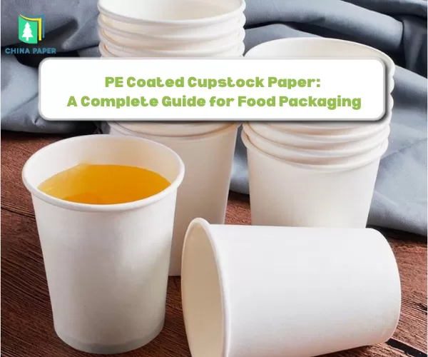 Papel Cupstock Recubierto de PE: Una Guía Completa para el Envase de Alimentos