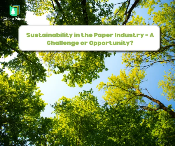 Sostenibilidad en la industria del papel: ¿Un desafío o una oportunidad?
